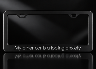 My Other Car Is Crippling Anxiety License Plate Frame Black Metal