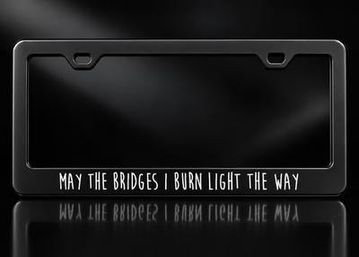 May the Bridges I Burn Light the Way License Plate Frame Black Metal