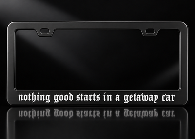 Nothing Good Starts in a Getaway Car License Plate Frame Black Metal